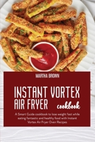 Instant Vortex Air Fryer Cookbook: A Smart Guide cookbook to lose weight fast while eating fantastic and healthy food with Instant Vortex Air Fryer Oven Recipes 1914416058 Book Cover