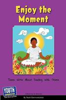 Enjoy the Moment: Teens Write about Dealing with Stress 193393980X Book Cover