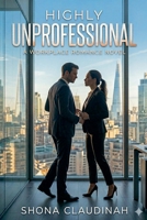 Highly Unprofessional, A Workplace Romance That Crossed Every Line B0GY1PWJWH Book Cover