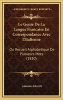 Le Genie De La Langue Francaise En Correspondance Avec L'Italienne: Ou Recueil Alphabetique De Plusieurs Mots (1830) 1160741409 Book Cover