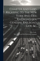 Charter And Laws Relating To The New York And Erie Railroad Co., General Railroad Law, &c 1021293970 Book Cover