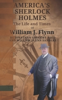America's Sherlock Holmes, The Life and Times of William J. Flynn B0C79NPRFQ Book Cover
