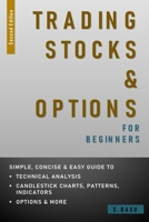 Trading Stocks and Options for Beginners: Simple, Concise and Easy guide to Technical Analysis, Candlestick Patterns, Indicators, Option Types and Strategies, Risk Management and more B08JVKGQ1S Book Cover