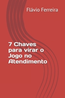7 Chaves para virar o Jogo no Atendimento (Gerenciamento de Clientes) (Portuguese Edition) B08HQ72J6V Book Cover