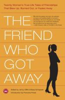 The Friend Who Got Away: Twenty Women's True Life Tales of Friendships that Blew Up, Burned Out or Faded Away 0767917197 Book Cover