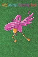 Wild Animal Coloring Book: Cool Dabbing Flamingo Funny Hip-Hop Dancer Bird An Coloring Book Featuring Beautiful Forest Animals, Birds, Plants and Wildlife for Stress Relief and Relaxation ! B08NDVH7JF Book Cover