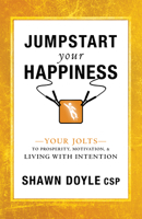 Jumpstart Your Happiness: Your Jolts to Prosperity, Motivation, & Living with Intention 1640950761 Book Cover