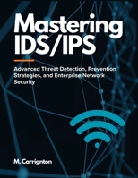 Mastering IDS/IPS: Advanced Threat Detection, Prevention Strategies, and Enterprise Network Security B0GZ8CV5QC Book Cover