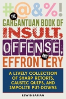 The Gargantuan Book of Insult, Offense, and Effrontery: Sharp Retorts, Ripostes, Caustic Quips, and Impolite Put-Downs 1628736534 Book Cover