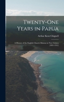 Twenty-One Years In Papua: A History Of The English Church Mission In New Guinea, 1891-1912 1017908702 Book Cover