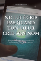 Ne Lui Écris Pas Quand Ton Cœur Crie Son Nom: 30 réflexes pour résister à l’envie de revenir vers celui qui t’a blessée (French Edition) B0HKF39Y1L Book Cover