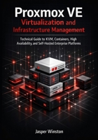 Proxmox VE Virtualization and Infrastructure Management: Technical Guide to KVM, Containers, High Availability, and Self-Hosted Enterprise Platforms ... Infrastructure & Open Architecture Series) B0GDW6LJ8S Book Cover