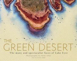 The Green Desert: The many and spectacular faces of Lake Eyre 0733332153 Book Cover
