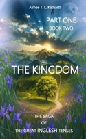 The Kingdom: Part One - Book Two (THE SAGA OF THE GREAT INGLESH TENSES) B0FQ2Z7PYJ Book Cover