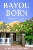 Bayou Born: Exploring Creole Identity 1456643517 Book Cover