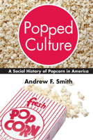 Popped Culture: A Social History of Popcorn in America 1570033005 Book Cover
