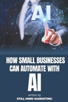 How Small Businesses Can Automate With AI: A Quick-Start Guide B0FGQXVYYC Book Cover