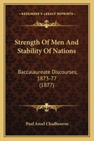 Strength Of Men And Stability Of Nations: Baccalaureate Discourses, 1873-77 1165896958 Book Cover