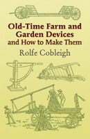 Old-Time Farm and Garden Devices and How to Make Them 0486444007 Book Cover