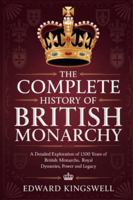 THE COMPLETE HISTORY OF BRITISH MONARCHY: A Detailed Exploration of 1,500 Years of British Monarchs Royal Dynasties Power and Legacy B0G4G9ZVST Book Cover