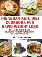 The Vegan Keto Diet Cookbook For Rapid Weight Loss: The Complete Guide To Cooking Healthily e improving your Health With The Ketogenic Vegan Diet B097SRXV1S Book Cover