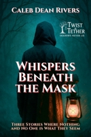 Whispers Beneath the Mask: Three Stories Where Nothing-and No One-is What They Seem (Twist & Tether: Shadows Never Lie) B0FF94KL5Q Book Cover