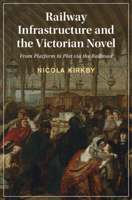 Railway Infrastructure and the Victorian Novel: From Platform to Plot Via the Railroad 1009295578 Book Cover