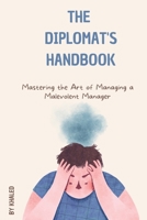 The Diplomat's Handbook: Mastering the Art of Managing a Malevolent Manager B0C4MHMQJ8 Book Cover
