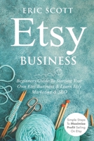 Etsy Business - Beginners Guide To Starting Your Own Etsy Business & Learn Etsy Marketing & SEO: Simple Steps To Maximize Profit Selling On Etsy 1087908043 Book Cover