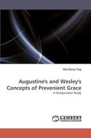 Augustine's and Wesley's Concepts of Prevenient Grace: A Comparative Study 3838361814 Book Cover