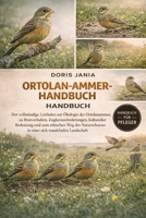 ORTOLAN-AMMER-HANDBUCH: Der vollständige Leitfaden zur Ökologie der Ortolanammer, zu Brutverhalten, Zugherausforderungen, kultureller Bedeutung und ... sich wandelnden Landschaft (German Edition) B0GKCTPK9F Book Cover