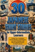 30 Japanese Short Stories for Upper-Intermediate Learners: Expand Your Vocabulary, Improve Reading Comprehension, and Gain Confidence with Natural ... Sun Reading Journey) (Japanese Edition) B0H7L2MX8Y Book Cover