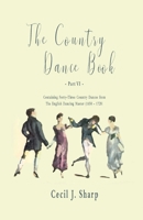 The Country Dance Book - Part VI - Containing Forty-Three Country Dances from The English Dancing Master 1528705947 Book Cover