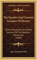 The Epodes and Carmen Seculare: With a Vocabulary and Some Account of the Horatian Metres Etc 1011641658 Book Cover