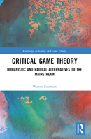 Critical Game Theory: Humanistic and Radical Alternatives to the Mainstream 1032326123 Book Cover