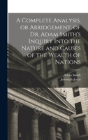 A Complete Analysis, or Abridgement, of Dr. Adam Smith's Inquiry Into the Nature and Causes of the Wealth of Nations 1018559094 Book Cover