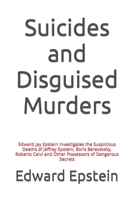 Suicides and Disguised Murders: Edward Jay Epstein Investigates the Suspicious Deaths of Jeffrey Epstein, Boris Berezovsky, Roberto Calvi and Other Possessors of Dangerous Secrets B0863TB3M1 Book Cover