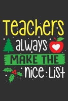 Teachers Always Make The Nice List: Teachers Always Make The Nice List Gift 6x9 Journal Gift Notebook with 125 Lined Pages 1697442447 Book Cover