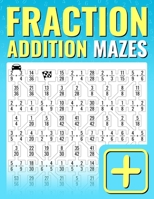 Fraction Addition Mazes: An Entertaining Way to Learn and Practice Adding Fractions | For Kids And Adults B0DL5WM914 Book Cover