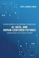 Design Heuristics for Emerging Technologies: AI, Data, & Human-Centered Futures - Considerations for the Rights of Women 1942774443 Book Cover