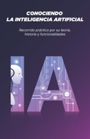 CONOCIENDO LA INTELIGENCIA ARTIFICIAL: Recorrido práctico por su teoría, historia y funcionalidades (Spanish Edition) B0D87F7931 Book Cover