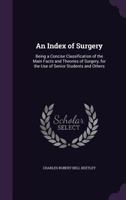 An Index of Surgery, Being a Concise Classification of the Main Facts and Theories of Surgery, for the Use of Senior Students and Others 1174967048 Book Cover