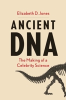 Ancient DNA: The Making of a Celebrity Science 0300240120 Book Cover