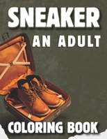 An Adult Sneaker Coloring Book: Unleash Your Creativity with Over 50 Unique Sneaker Designs for Relaxation and Self Expression B0CVFZFGFK Book Cover