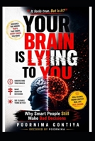 Your Brain Is Lying to You: Why Smart People Still Make Bad Decisions (Decoded by Poornima) B0H7W2NYNG Book Cover