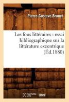 Les Fous Litt�raires, Essai Bibliographique Sur La Litt�rature Excentrique, Les Illumin�s, Visionnaires Etc., Par Philomneste Junior 2012576052 Book Cover