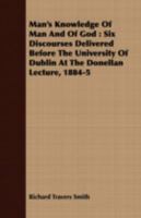 Man's Knowledge Of Man And Of God: Six Discourses Delivered Before The University Of Dublin At The Donellan Lecture, 1884-5 3337219624 Book Cover