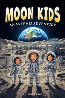 Moon Kids. An Artemis Adventure: A STEM Chapter Book About Kids Living at NASA's Lunar Base (Ages 6-10) B0GW6JT6BR Book Cover