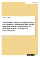 Szenario-Bewertung von Wohnimmobilien nach einmaliger Investition in Solarthermie oder Photovoltaik, unter variierenden �konomischen und �kologischen Einflussfaktoren 3640857119 Book Cover