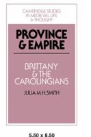 Province and Empire: Brittany and the Carolingians (Cambridge Studies in Medieval Life and Thought: Fourth Series) 0521030307 Book Cover